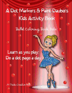 A Dot Markers & Paint Daubers Kids Activity Book: Ballet Coloring Book: Learn as You Play: Do a Dot Page a Day