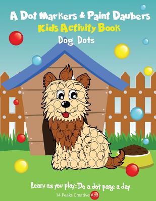 A Dot Markers & Paint Daubers Kids Activity Book: Dogs: Learn as You Play: Do a Dot Page a Day - Creative Arts, 14 Peaks, and Peaks, 14