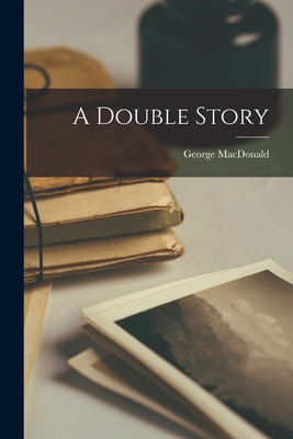 A Double Story - MacDonald, George