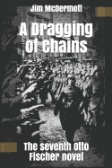 A Dragging of Chains: The seventh Otto Fischer novel