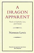 A Dragon Apparent: Travels in Cambodia, Laos, and Vietnam - Lewis, Norman
