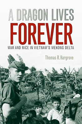 A Dragon Lives Forever: War and Rice in Vietnam's Mekong Delta - Hargrove, Tom