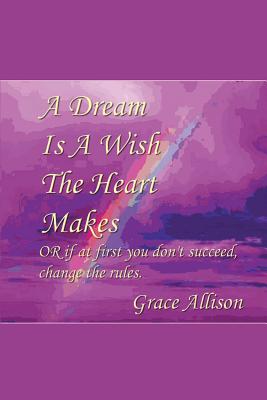 A Dream is a Wish The Heart Makes: or if at first you don't succeed change the rules - Allison, Modern Mystic Grace