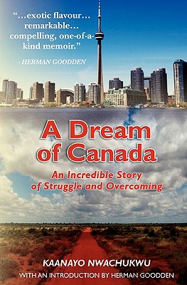 A Dream of Canada: An Incredible Story of Struggle and Overcoming - Nwachukwu, Kaanayo