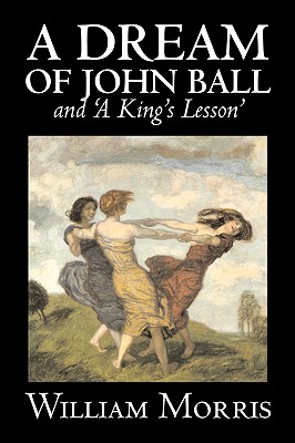 'A Dream of John Ball' and 'A King's Lesson' by Wiliam Morris, Fiction, Classics, Literary, Fairy Tales, Folk Tales, Legends & Mythology - Morris, William, MD