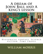 A dream of John Ball and A king's lesson By: William Morris, illustrated By: Edward Burne-Jones (28 August 1833 - 17 June 1898) was a British artist .: Historical fantasy, Science fiction, Time travel