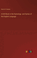 A Drill Book in the Etymology and Syntax of the English Language