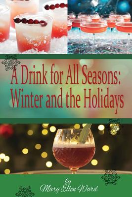 A Drink for All Seasons: Winter and the Holidays - Ward, Mary Ellen