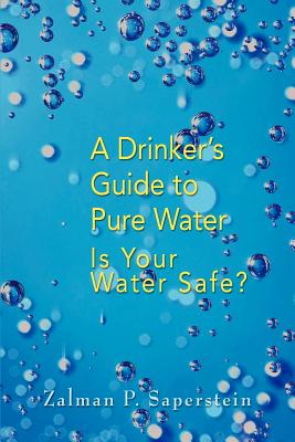 A Drinker's Guide to Pure Water: Is Your Water Safe - Saperstein, Zalman P