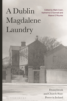 A Dublin Magdalene Laundry: Donnybrook and Church-State Power in Ireland - Coen, Mark (Editor), and O'Donnell, Katherine (Editor), and O'Rourke, Maeve (Editor)