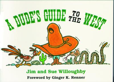 A Dude's Guide to the West - Willoughby, Jim, and Willoughby, Sue, and Renner, Ginger (Foreword by)