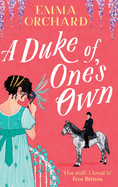 A Duke of One's Own: A gorgeously funny, spicy Regency romance from Emma Orchard