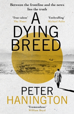 A Dying Breed: A gripping political thriller split between war-torn Kabul and the shadowy chambers of Whitehall - Hanington, Peter