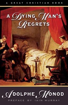 A Dying Man's Regrets: Last Words of a Dying Man to Dying Men - Monod, Adolphe, and Murray, Iain (Preface by)