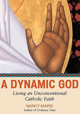 A Dynamic God Large Print Edition: Living an Unconventional Catholic Faith - Mairs, Nancy