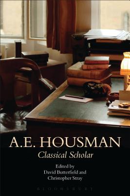 A.E. Housman: Classical Scholar - Stray, Christopher, Dr. (Associate editor), and Butterfield, David (Volume editor)