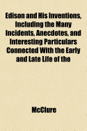 A Edison and His Inventions, Including the Many Incidents, Anecdotes, and Interesting Particulars Connected with the Early and Late Life of the Great Inventor. Also Full Explanations of the Newly Perfected Phonograph, Telephone, Tasimeter, Electric Light - McClure, J B (James Baird) 1832-1895 (Creator)