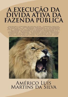 A Execu??o Da D?vida Ativa Da Fazenda Pblica: Inscri??o E Certid?o Da D?vida Ativa, Execu??o Fiscal, Embargos ? Execu??o Fiscal, A??o Anulat?ria de D?bitos Fiscais E Medida Cautelar Fiscal - Da Silva, Americo Luis Martins