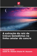 A extra??o da raiz de Cnicus benedictus na linha celular do cancro