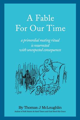 A Fable for Our Time: A Primordial Mating Ritual Is Resurrected with Unexpected Consequences - McLoughlin, Thomas