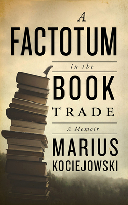 A Factotum in the Book Trade - Kociejowski, Marius