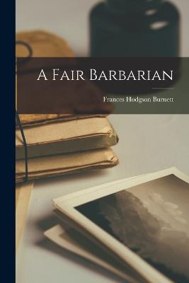 A Fair Barbarian - Burnett, Frances Hodgson