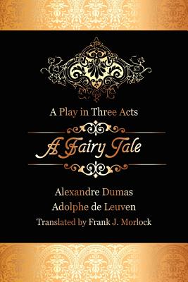 A Fairy Tale: A Play in Three Acts - Dumas, Alexandre, and de Leuven, Adolphe, and Morlock, Frank J (Translated by)