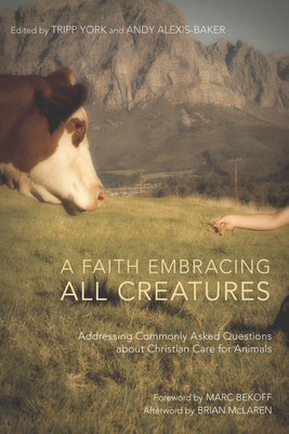 A Faith Embracing All Creatures - York, Tripp (Editor), and Alexis-Baker, Andy (Editor), and Bekoff, Marc, PhD, PH D (Foreword by)
