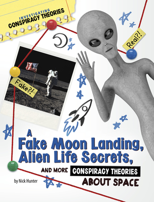 A Fake Moon Landing, Alien Life Secrets, and More Conspiracy Theories about Space - Hunter, Nick