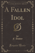 A Fallen Idol (Classic Reprint)