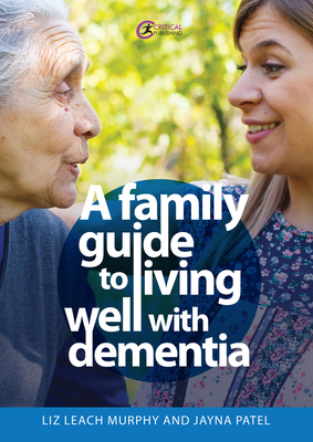 A Family Guide to Living Well with Dementia - Leach Murphy, Liz, and Patel, Jayna