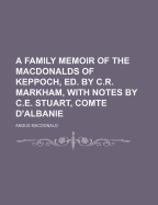 A Family Memoir of the Macdonalds of Keppoch, Ed. by C.R. Markham, with Notes by C.E. Stuart, Comte D'Albanie