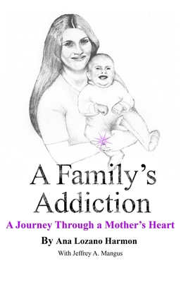 A Family's Addiction: A Journey Through a Mother's Heart - Harmon, Ana Lozano
