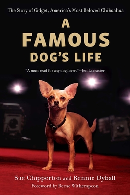 A Famous Dog's Life: The Story of Gidget, America's Most Beloved Chihuahua - Chipperton, Sue, and Dyball, Rennie, and Witherspoon, Reese (Foreword by)