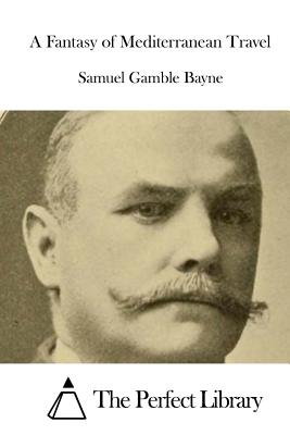 A Fantasy of Mediterranean Travel - The Perfect Library (Editor), and Bayne, Samuel Gamble