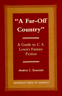 A Far-Off Country: A Guide to C.S. Lewis's Fantasy Fiction
