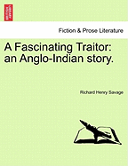 A Fascinating Traitor: An Anglo-Indian Story.