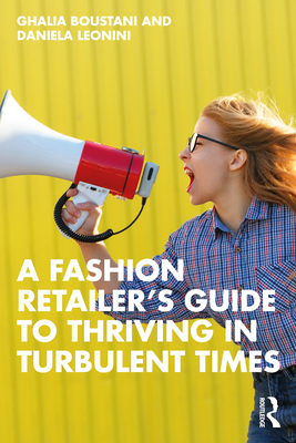 A Fashion Retailer's Guide to Thriving in Turbulent Times - Boustani, Ghalia, and Leonini, Daniela