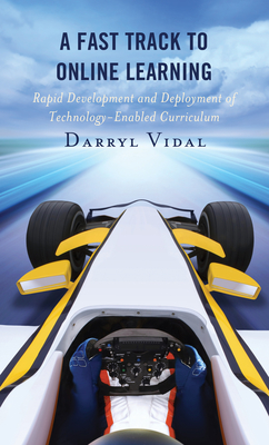 A Fast Track to Online Learning: Rapid Development and Deployment of Technology Enabled Curriculum - Vidal, Darryl