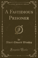 A Fastidious Prisoner (Classic Reprint)