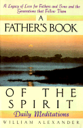 A Father's Book of the Spirit: Daily Meditations - Alexander, William, and Alexander, Bill