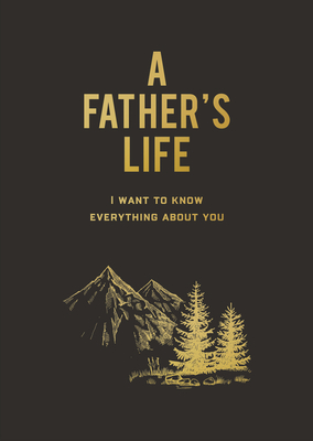 A Father's Life: I Want to Know Everything about You - Editors of Chartwell Books
