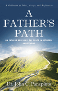 A Father's Path: On Fathers and Sons, the Space in Between, and Beyond (A Collection of Essays, Ideas, and Reflections)