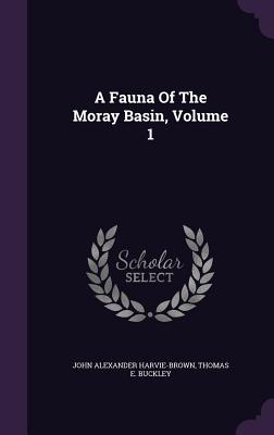 A Fauna Of The Moray Basin, Volume 1 - Harvie-Brown, John Alexander, and Thomas E Buckley (Creator)