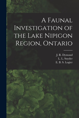 A Faunal Investigation of the Lake Nipigon Region, Ontario - Dymond, J R (John Richardson) 1887 (Creator), and Snyder, L L (Lester Lynne) 1894- (Creator), and Logier, E B S (Eugene...