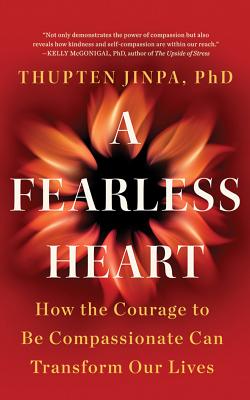 A Fearless Heart: How the Courage to Be Compassionate Can Transform Our Lives - Jinpa, Thupten, and Jhaveri, Sanjiv (Read by)