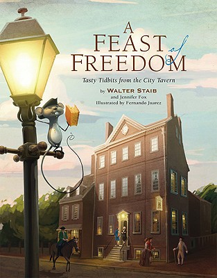 A Feast of Freedom: Tasty Tidbits from the City Tavern - Staib, Walter, and Fox, Jennifer