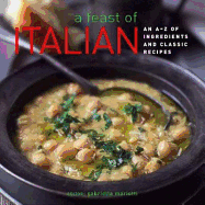 A Feast of Italian: An A-Z of Ingredients and 200 Classic Recipes