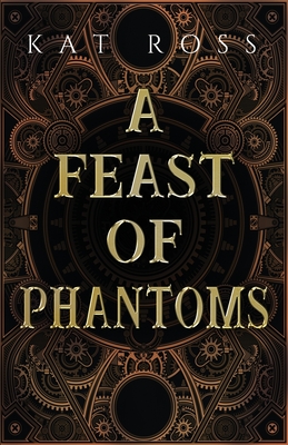 A Feast of Phantoms - Ross, Kat