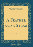 A Feather and a Straw (Classic Reprint)